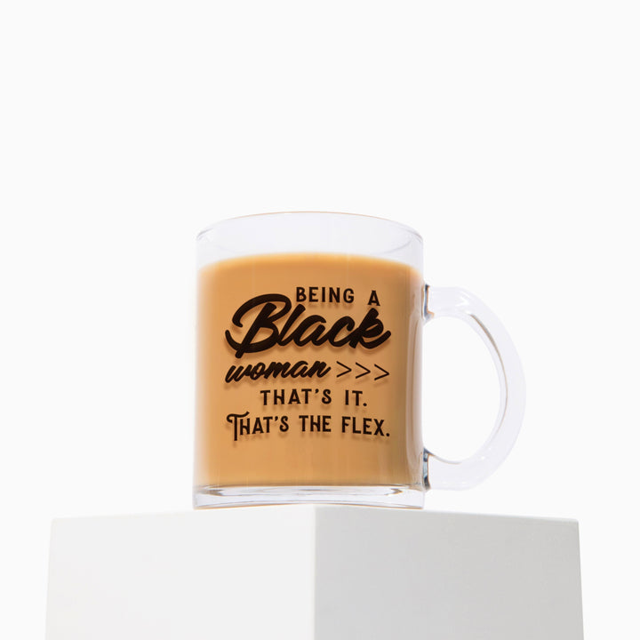 "Being a Black Woman >>> That's It. That's the Flex." 10oz Glass Mug