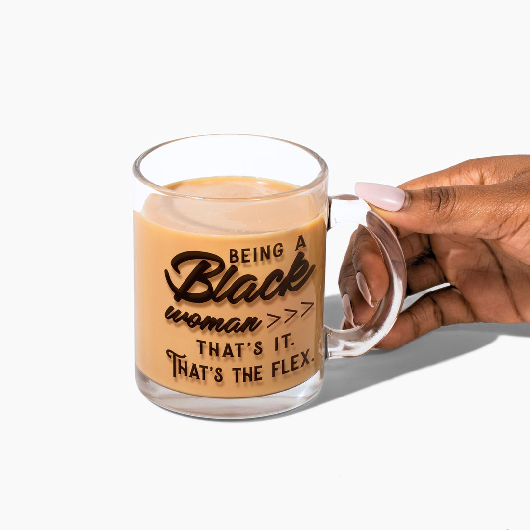 "Being a Black Woman >>> That's It. That's the Flex." 10oz Glass Mug