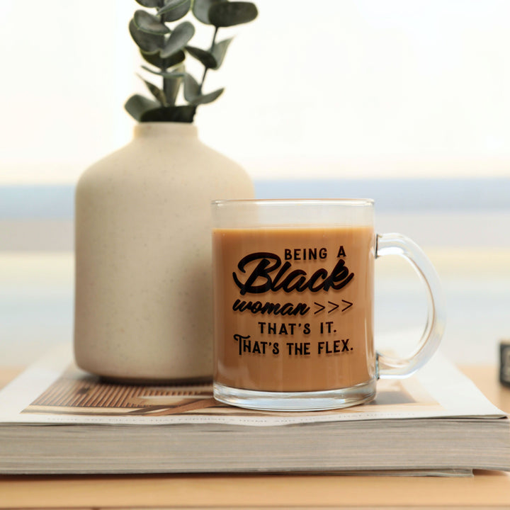 "Being a Black Woman >>> That's It. That's the Flex." 10oz Glass Mug