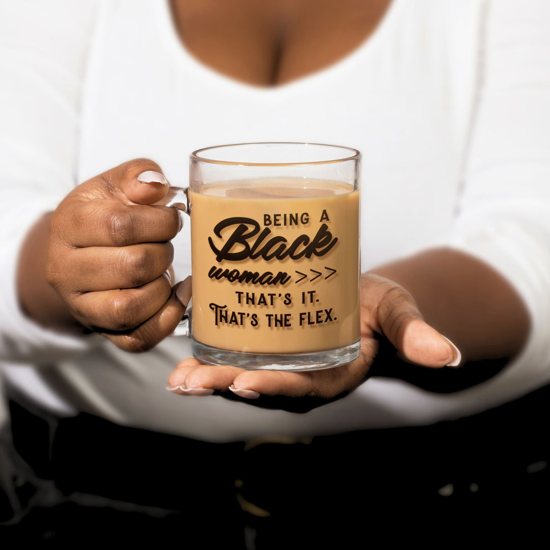 "Being a Black Woman >>> That's It. That's the Flex." 10oz Glass Mug