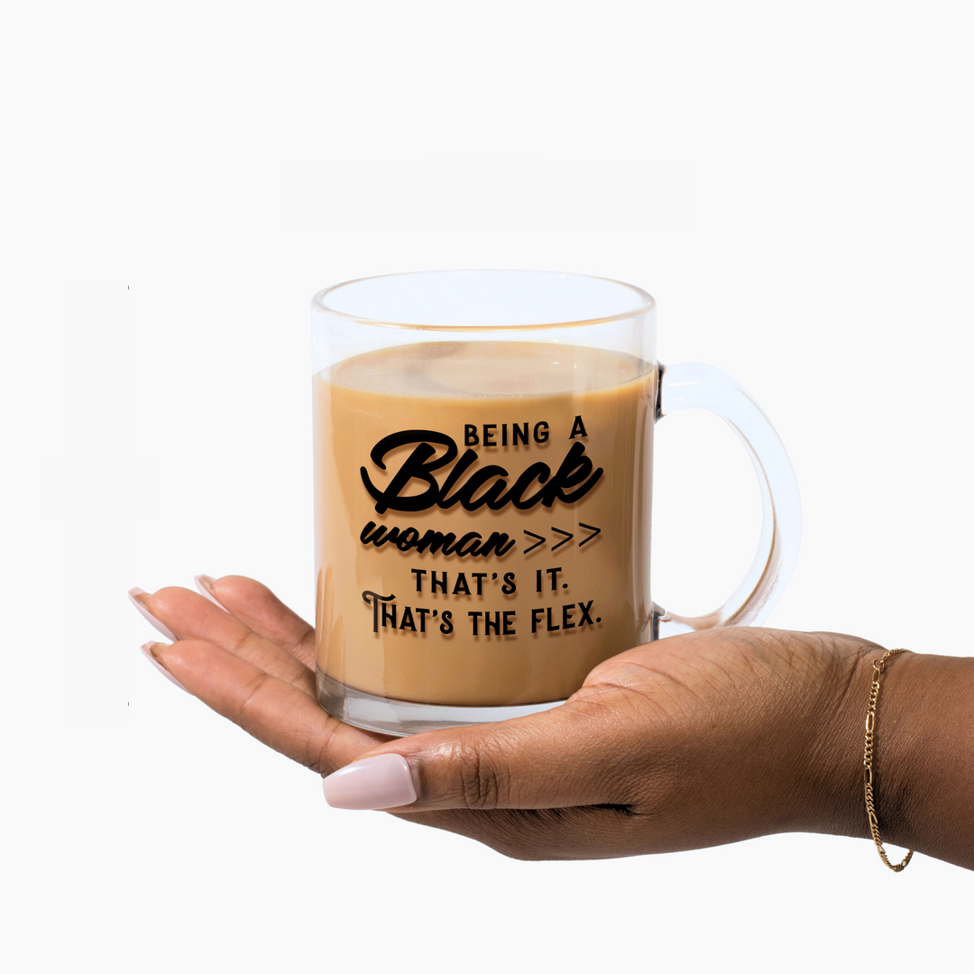 "Being a Black Woman >>> That's It. That's the Flex." 10oz Glass Mug