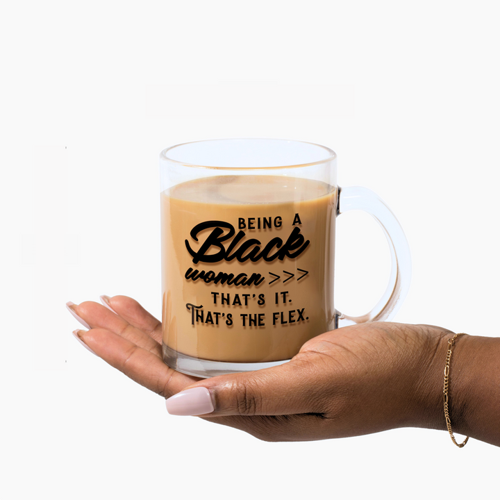 "Being a Black Woman >>> That's It. That's the Flex." 10oz Glass Mug