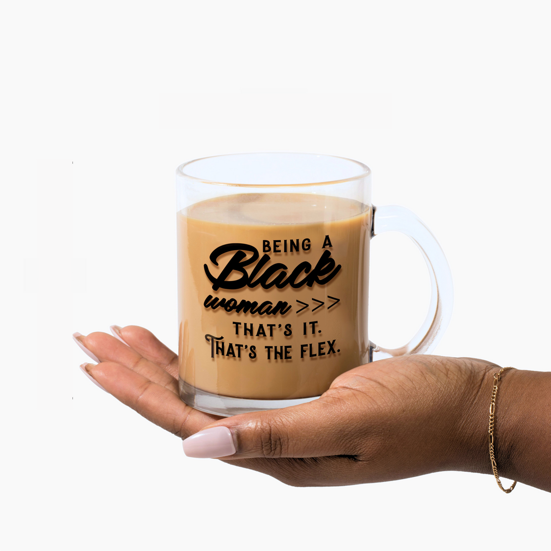 "Being a Black Woman >>> That's It. That's the Flex." Glass Mug